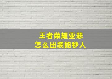 王者荣耀亚瑟怎么出装能秒人