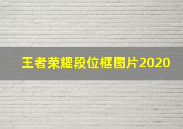 王者荣耀段位框图片2020