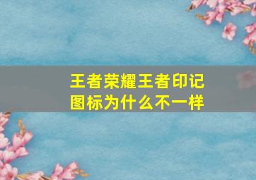 王者荣耀王者印记图标为什么不一样