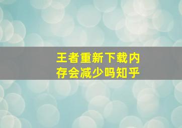 王者重新下载内存会减少吗知乎