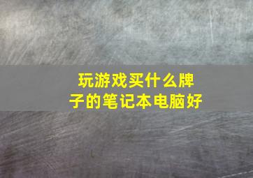 玩游戏买什么牌子的笔记本电脑好