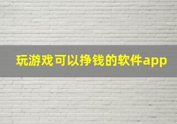 玩游戏可以挣钱的软件app