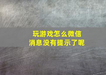 玩游戏怎么微信消息没有提示了呢