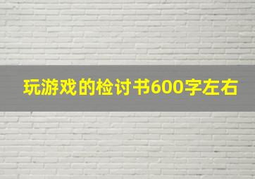 玩游戏的检讨书600字左右