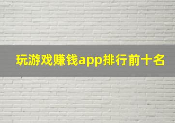 玩游戏赚钱app排行前十名