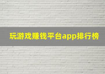 玩游戏赚钱平台app排行榜