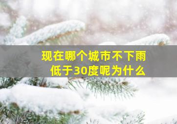 现在哪个城市不下雨低于30度呢为什么