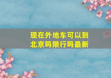 现在外地车可以到北京吗限行吗最新