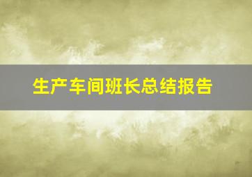 生产车间班长总结报告