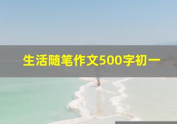 生活随笔作文500字初一