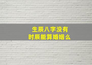 生辰八字没有时辰能算婚姻么