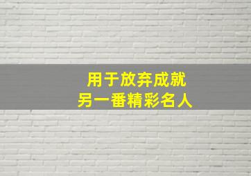 用于放弃成就另一番精彩名人