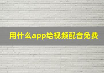 用什么app给视频配音免费