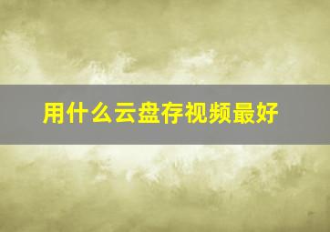 用什么云盘存视频最好