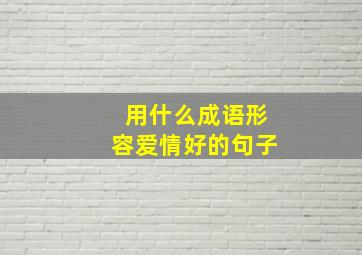 用什么成语形容爱情好的句子