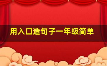 用入口造句子一年级简单