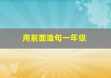 用前面造句一年级