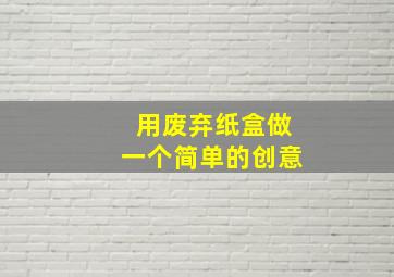 用废弃纸盒做一个简单的创意