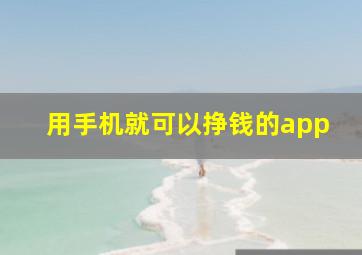 用手机就可以挣钱的app