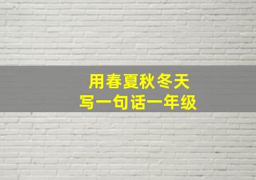 用春夏秋冬天写一句话一年级