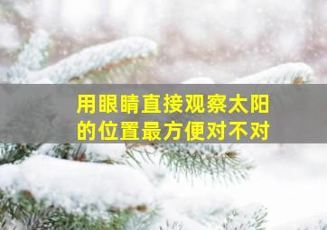 用眼睛直接观察太阳的位置最方便对不对