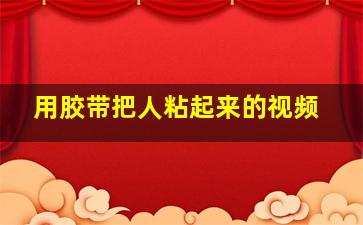 用胶带把人粘起来的视频