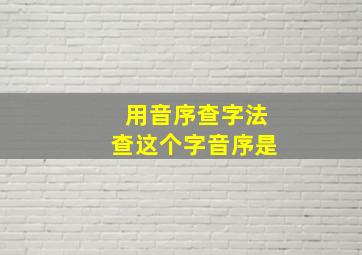 用音序查字法查这个字音序是