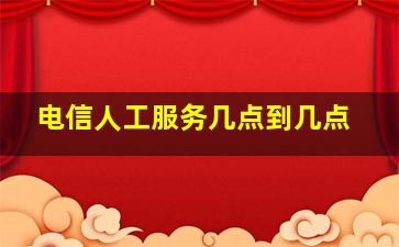 电信人工服务几点到几点