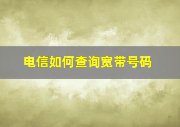 电信如何查询宽带号码