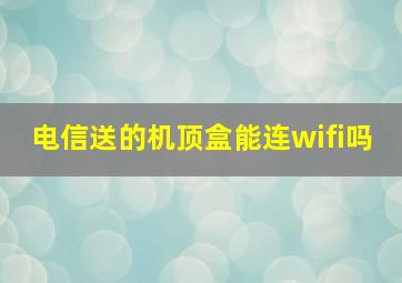 电信送的机顶盒能连wifi吗