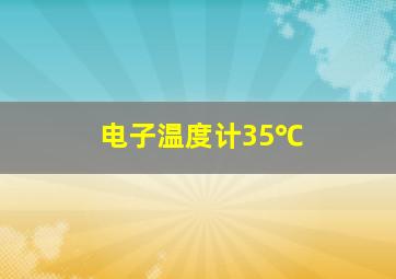 电子温度计35℃