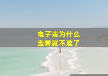 电子表为什么走着就不准了