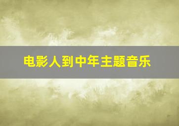 电影人到中年主题音乐