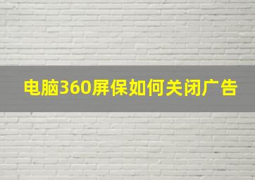 电脑360屏保如何关闭广告