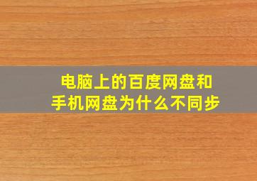 电脑上的百度网盘和手机网盘为什么不同步