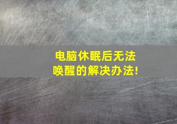 电脑休眠后无法唤醒的解决办法!