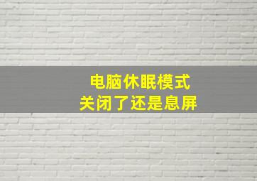 电脑休眠模式关闭了还是息屏