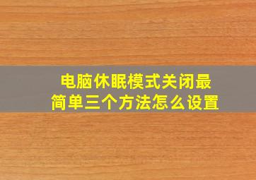 电脑休眠模式关闭最简单三个方法怎么设置