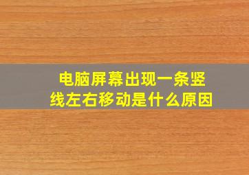 电脑屏幕出现一条竖线左右移动是什么原因