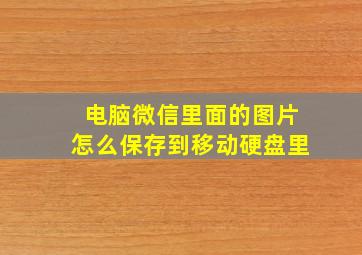 电脑微信里面的图片怎么保存到移动硬盘里