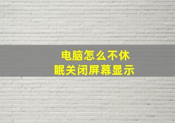 电脑怎么不休眠关闭屏幕显示