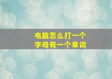 电脑怎么打一个字母有一个单词