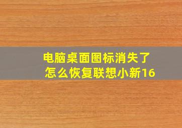 电脑桌面图标消失了怎么恢复联想小新16