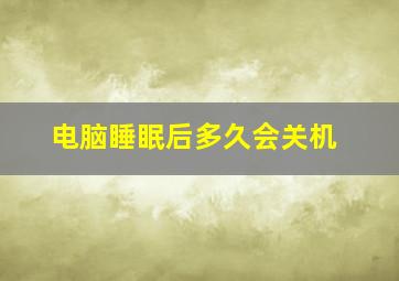 电脑睡眠后多久会关机