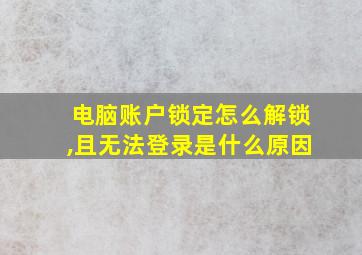 电脑账户锁定怎么解锁,且无法登录是什么原因