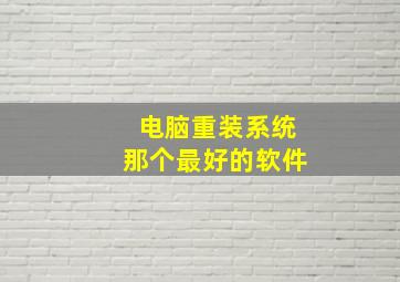 电脑重装系统那个最好的软件