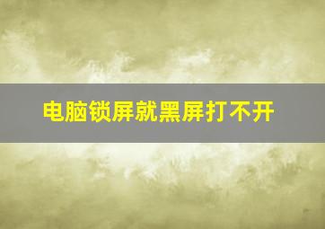 电脑锁屏就黑屏打不开