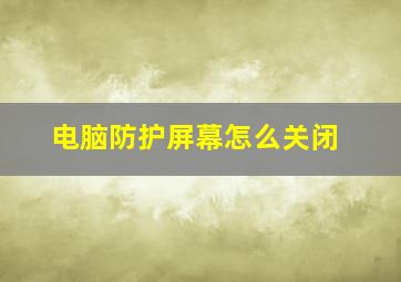 电脑防护屏幕怎么关闭