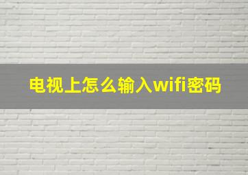 电视上怎么输入wifi密码