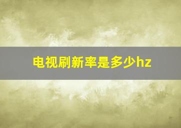 电视刷新率是多少hz